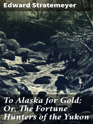 cover image of To Alaska for Gold; Or, the Fortune Hunters of the Yukon